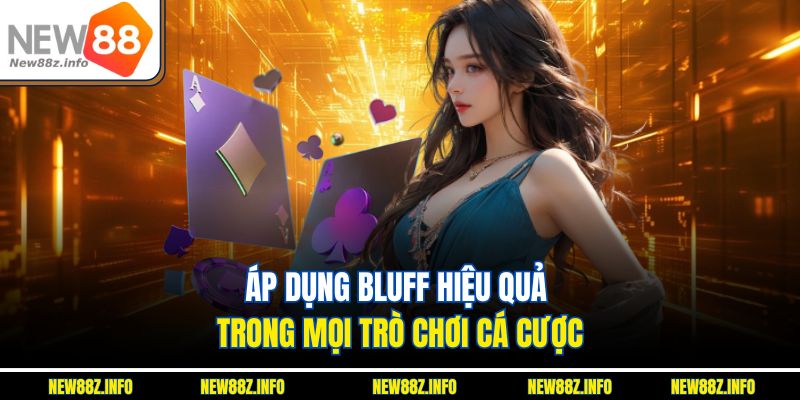 Áp dụng Bluff hiệu quả trong mọi trò chơi cá cược