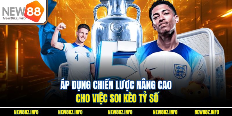 Áp dụng chiến lược nâng cao cho việc soi kèo tỷ số 
