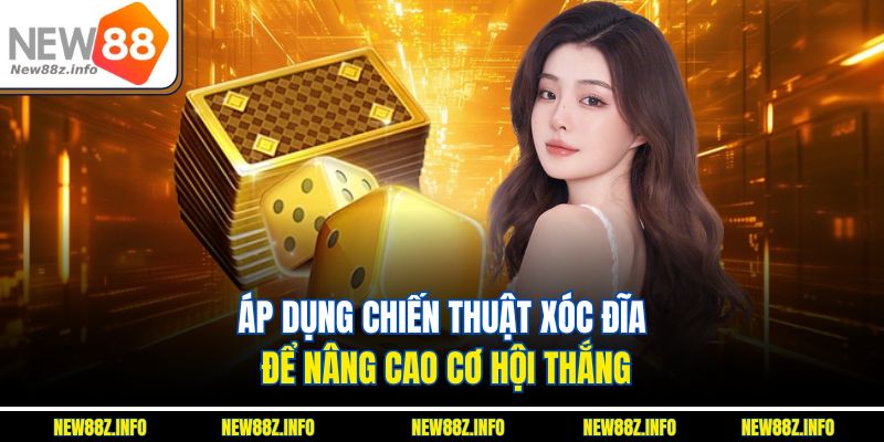 Áp dụng chiến thuật Xóc đĩa để nâng cao cơ hội thắng