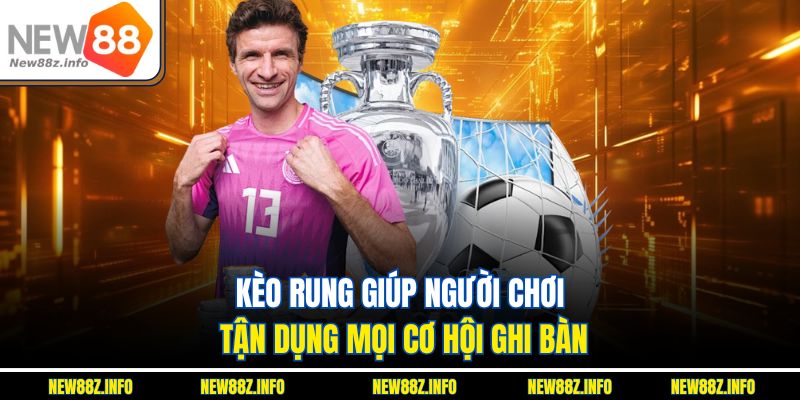 Kèo rung giúp người chơi tận dụng mọi cơ hội ghi bàn.