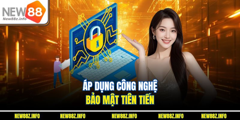 Áp dụng công nghệ bảo mật hiện đại tiên tiến 