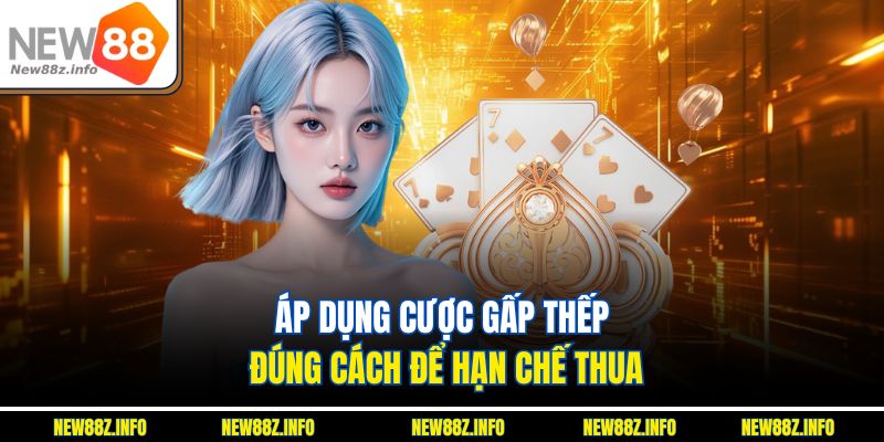 Áp dụng cược gấp thếp đúng cách để hạn chế thua