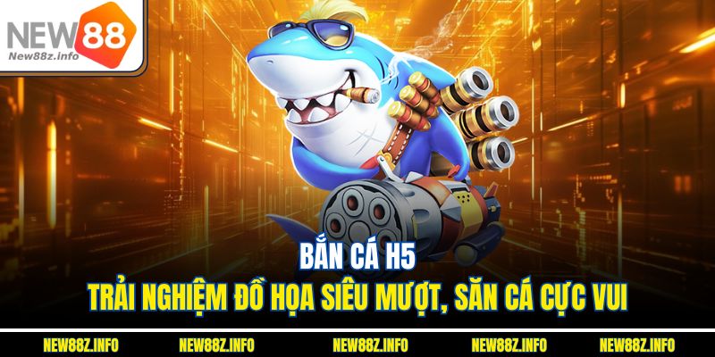 Bắn cá H5 trải nghiệm đồ họa siêu mượt, săn cá cực vui