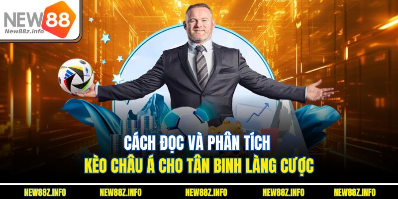 Cách đọc và phân tích kèo châu Á cho tân binh làng cược