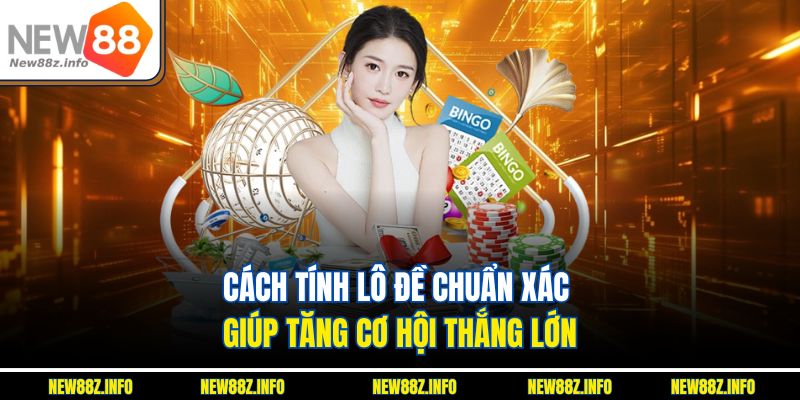 Cách tính lô đề chuẩn xác giúp tăng cơ hội thắng lớn.
