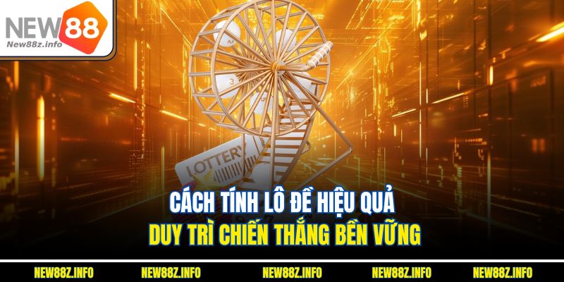 Cách tính lô đề hiệu quả duy trì chiến thắng bền vững.