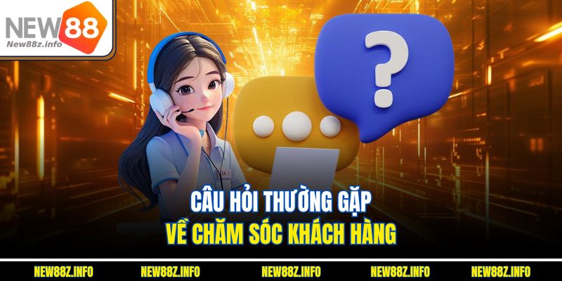 Câu hỏi thường gặp về chăm sóc khách hàng