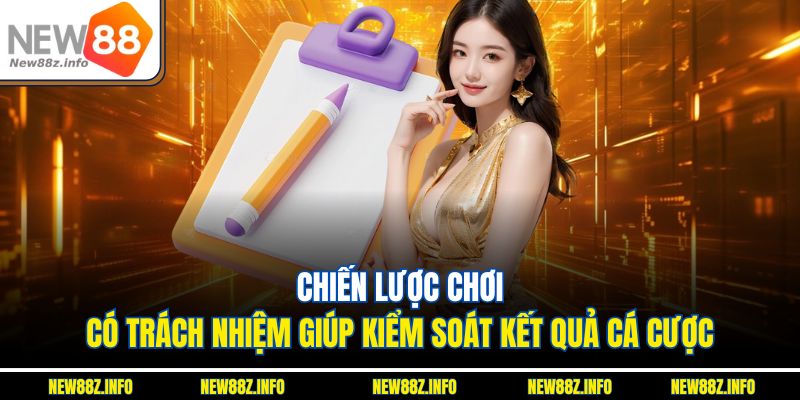 Chiến lược chơi có trách nhiệm giúp kiểm soát kết quả cá cược