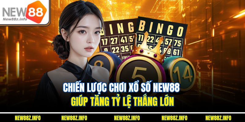 Chiến lược chơi Xổ số New88 giúp tăng tỷ lệ thắng lớn