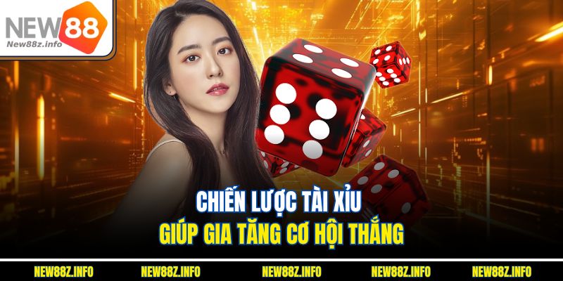 Chiến lược Tài Xỉu giúp gia tăng cơ hội thắng