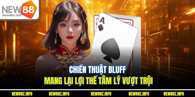 Chiến thuật Bluff mang lại lợi thế tâm lý vượt trội