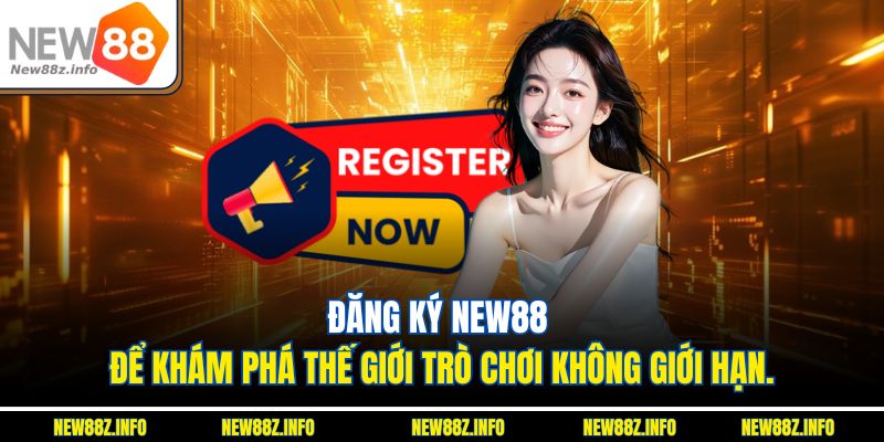 Đăng ký New88 để khám phá thế giới trò chơi không giới hạn.