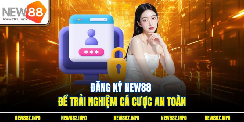 Đăng ký New88 để trải nghiệm cá cược an toàn 