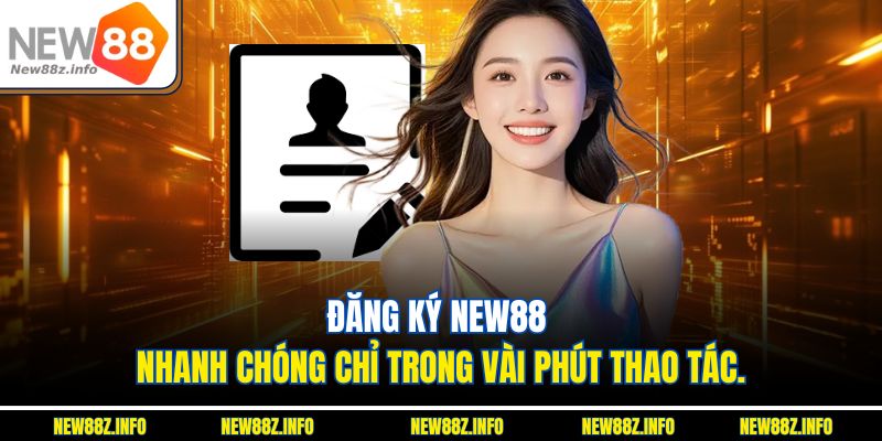 Đăng ký New88 nhanh chóng chỉ trong vài phút thao tác.