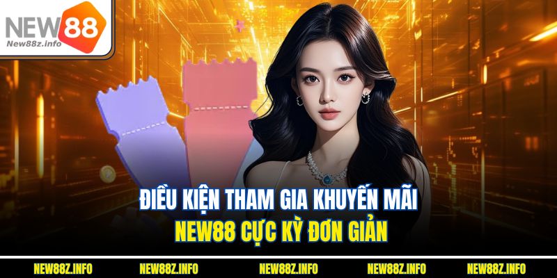Điều kiện tham gia Khuyến mãi New88 cực kỳ đơn giản