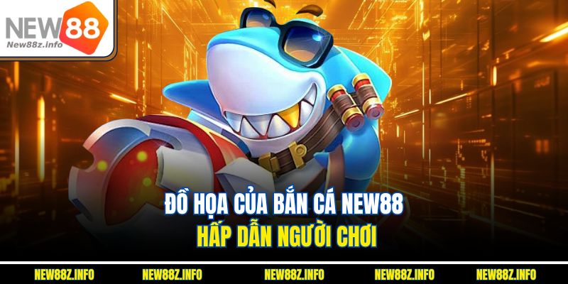 Đồ họa của Bắn cá New88 hấp dẫn người chơi