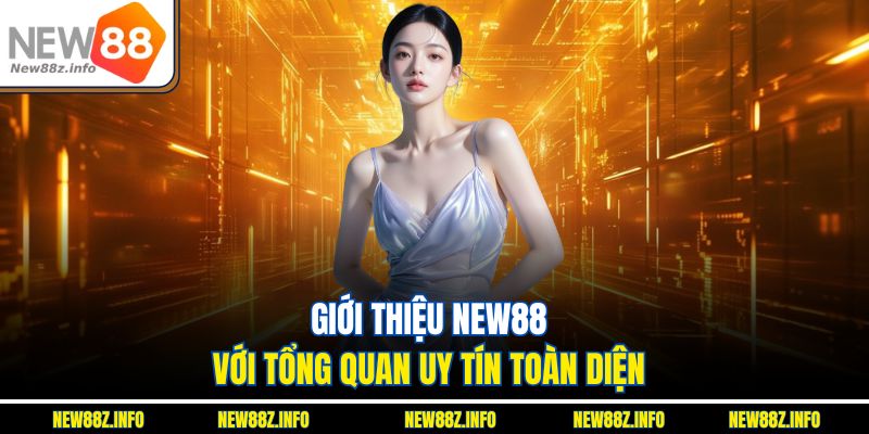 Giới thiệu New88 với tổng quan uy tín toàn diện