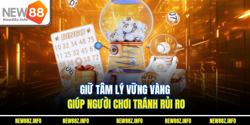 Giữ tâm lý vững vàng giúp người chơi tránh rủi ro.