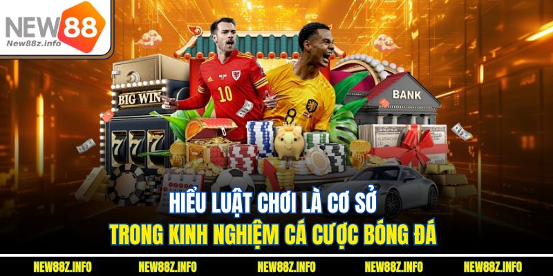 Hiểu luật chơi là cơ sở trong kinh nghiệm cá cược bóng đá