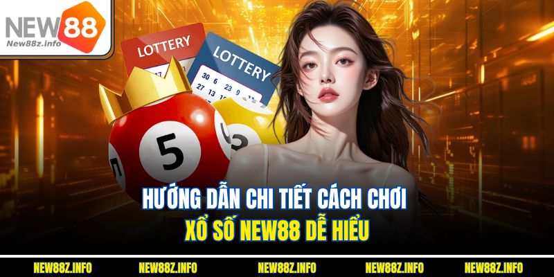 Hướng dẫn chi tiết cách chơi Xổ số New88 dễ hiểu