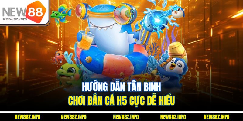 Hướng dẫn tân binh chơi Bắn cá H5 cực dễ hiểu