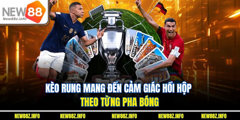 Kèo rung mang đến cảm giác hồi hộp theo từng pha bóng.