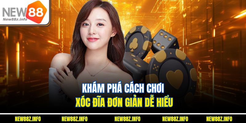 Khám phá cách chơi Xóc đĩa đơn giản, dễ hiểu