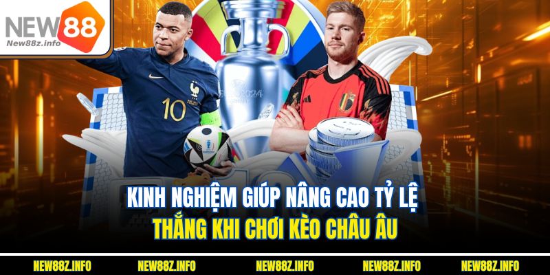 Kinh nghiệm giúp nâng cao tỷ lệ thắng khi chơi Kèo châu âu