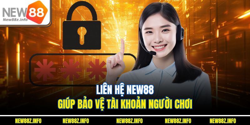 Liên hệ New88 giúp bảo vệ tài khoản người chơi