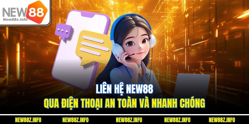 Liên hệ New88 qua điện thoại an toàn và nhanh chóng
