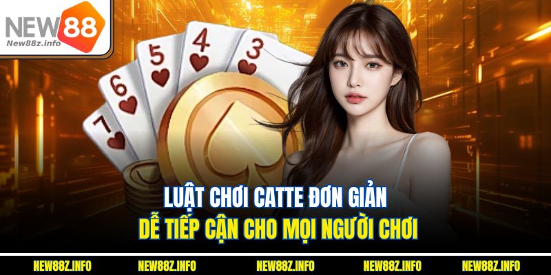 Luật chơi Catte đơn giản, dễ tiếp cận cho mọi người chơi