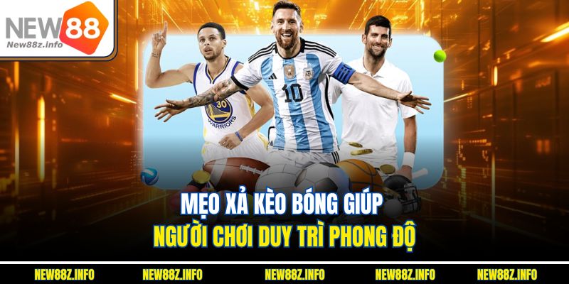 Mẹo xả kèo bóng giúp người chơi duy trì phong độ.