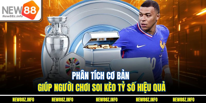 Phân tích cơ bản giúp người chơi soi kèo tỷ số hiệu quả 