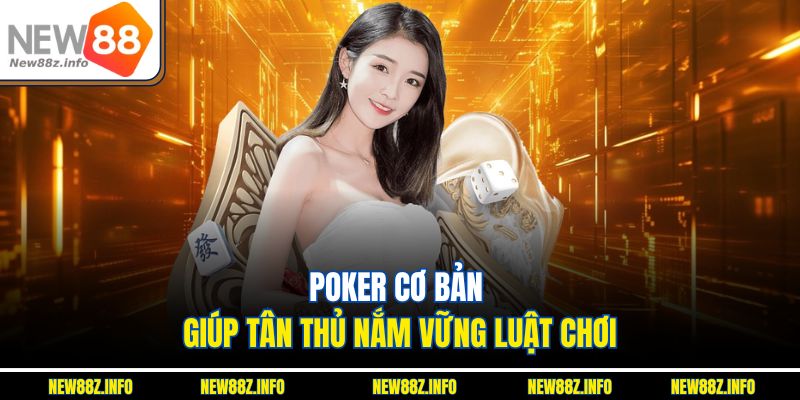 Poker cơ bản giúp tân thủ nắm vững luật chơi