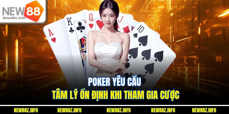 Poker yêu cầu tâm lý ổn định khi tham gia cược