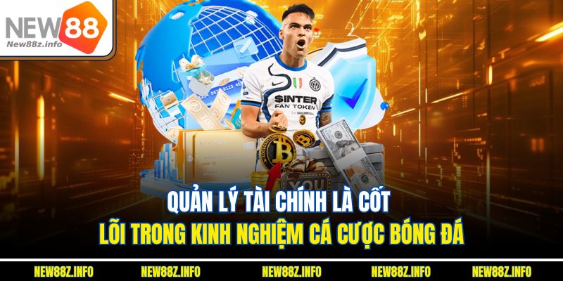 Quản lý tài chính là cốt lõi trong kinh nghiệm cá cược bóng đá