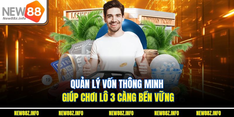 Quản lý vốn thông minh giúp chơi Lô 3 càng bền vững