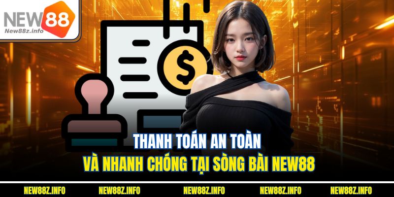 Thanh toán an toàn và nhanh chóng tại Sòng bài New88