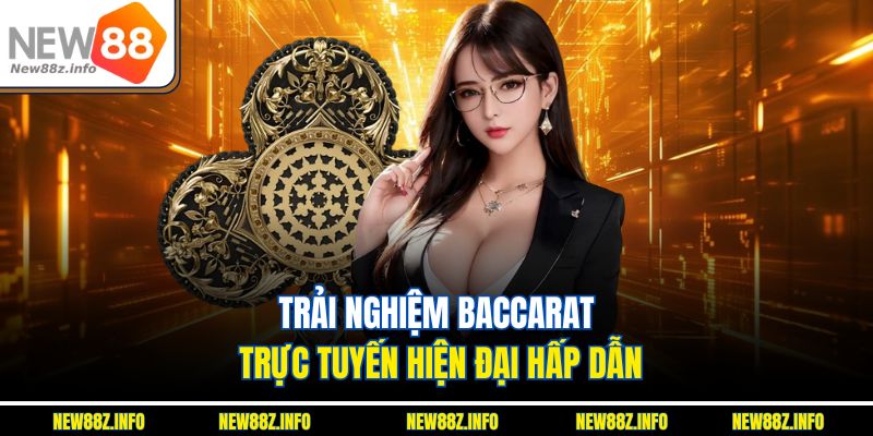Trải nghiệm Baccarat trực tuyến hiện đại hấp dẫn