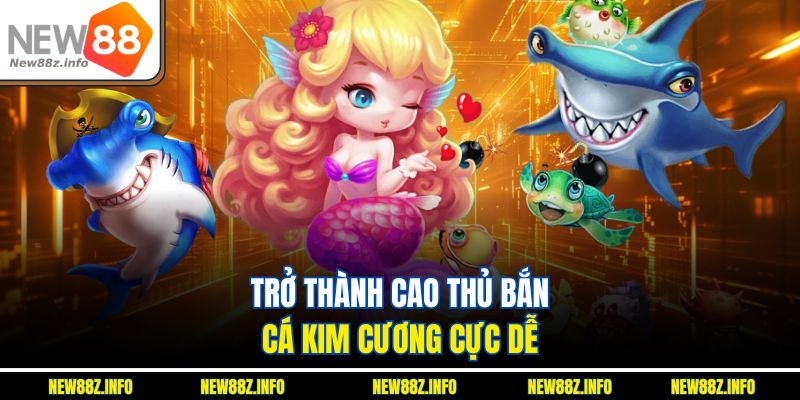 Trở thành cao thủ bắn cá kim cương cực dễ