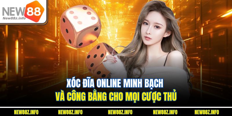 Xóc đĩa online minh bạch và công bằng cho mọi cược thủ